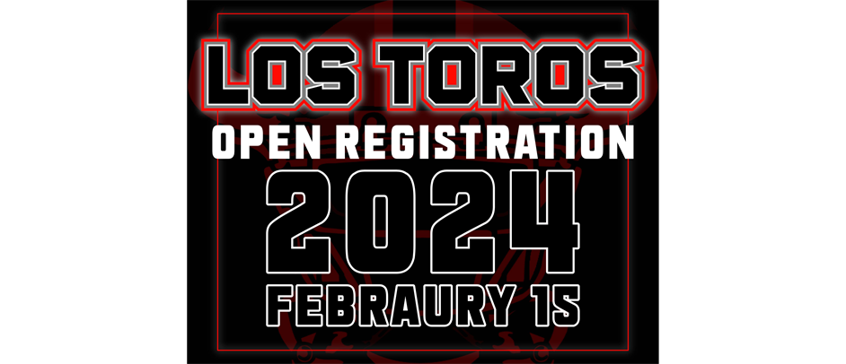 2024 LOS TOROS REGISTRATION OPEN FEB 15TH.